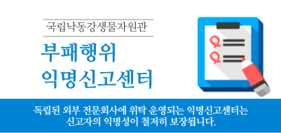 국립낙동강생물자원관 부패행위 익명신고센터 독립된 외부 전문회사에 위탁 운영되는 익명신고센터는 신고자의 익명성이 철저히 보장됩니다.