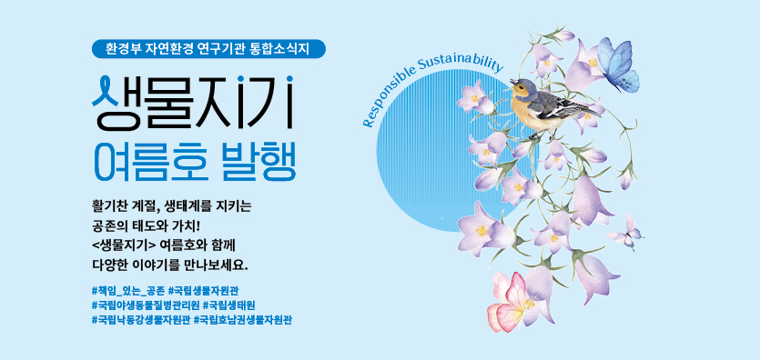 생물지기 여름호 발행 활기찬 계절, 생태계를 지키는 공존의 태도와 가치! <생물지기> 여름호와 함께 다양한 이야기를 만나보세요. #책임_있는_공존 #국립생물자원관 #국립야생동물질병관리원 #국립생태원 #국립낙동강생물자원관 #국립호남권생물자원관