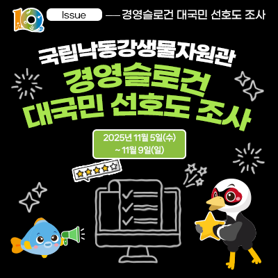 경영슬로건 대국민 선호도 조사
국립낙동강생물자원관 경영슬로건 대국민 선호도 조사
2025년 11월 5일(수)~11월 9일(일)