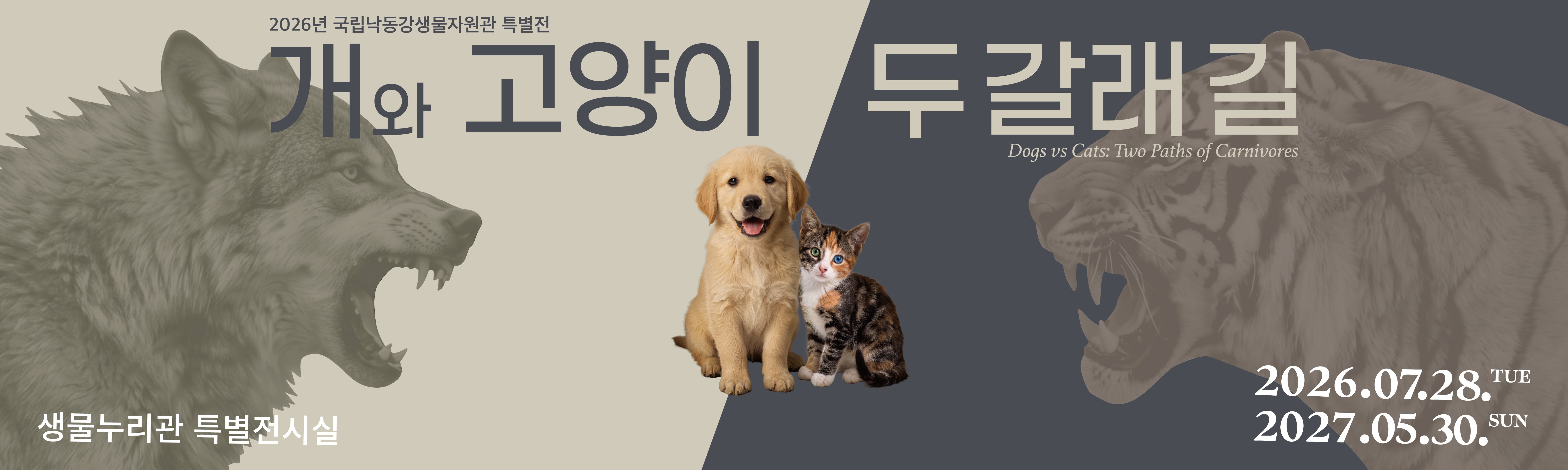 2026년 국립낙동강생물자원관 특별전
개와 고양이 두갈래길
2026.07.28.TUE - 2027.05.30.SUN
생물누리관 2층 특별전시실