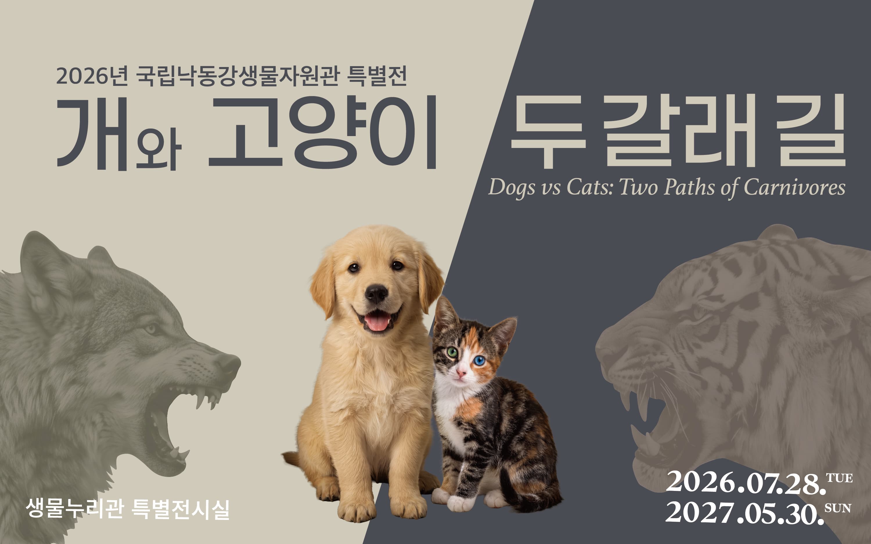 2026년 국립낙동강생물자원관 특별전
개와 고양이 두갈래길
2026.07.28.TUE - 2027.05.30.SUN
생물누리관 2층 특별전시실
